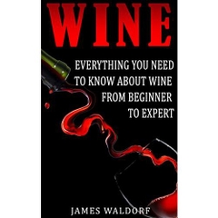 Wine: Everything You Need to Know About Wine From Beginner to Expert (Wine Tasting, Wine Pairing, Wine Lifestyle)