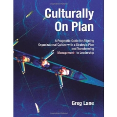 Culturally On Plan: A Pragmatic Guide for Aligning Organizational Culture with a Strategic Plan and Transforming Management to Leadership