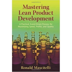 Mastering Lean Product Development: A Practical, Event-Driven Process for Maximizing Speed, Profits, and Quality