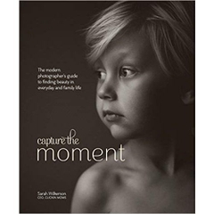 Capture the Moment: The Modern Photographer's Guide to Finding Beauty in Everyday and Family Life