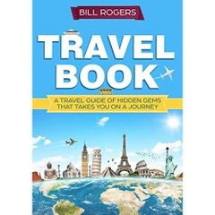 Travel Book: A Travel Book of Hidden Gems That Takes You on a Journey You Will Never Forget: World Explorer