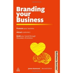 Branding Your Business: Promote Your Business, Attract Customers and Build Your Brand Through the Power of Emotion