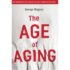 The Age of Aging: How Demographics are Changing the Global Economy and Our World