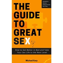 The Guide to Great Sex: How to Get Better in Bed and Take Your Sex Life to the Next Level