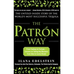 The Patron Way: From Fantasy to Fortune - Lessons on Taking Any Business From Idea to Iconic Brand