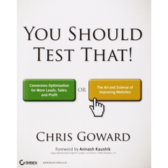 You Should Test That: Conversion Optimization for More Leads, Sales and Profit or The Art and Science of Optimized