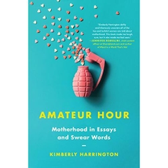 Amateur Hour: Motherhood in Essays and Swear Words