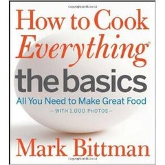 How to Cook Everything The Basics All You Need to Make Great Food -- With 1,000 Photos