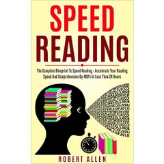 SPEED READING: The Complete Blueprint To Speed Reading - Accelerate Your Reading Speed And Comprehension By 400% In Less Than 24 Hours