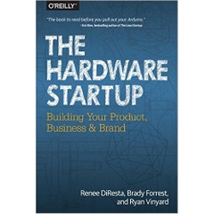 The Hardware Startup: Building Your Product, Business, and Brand