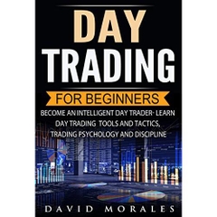 Day Trading: Day Trading For Beginners- Become An Intelligent Day Trader. Learn Day Trading Tools and Tactics, Trading Psychology and Discipline