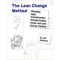 The Lean Change Method: Managing Agile Organizational Transformation Using Kanban, Kotter, and Lean Startup Thinking