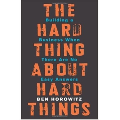 The Hard Thing About Hard Things: Building a Business When There Are No Easy Answers