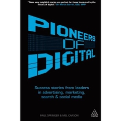 Pioneers of Digital: Success Stories from Leaders in Advertising, Marketing, Search and Social Media