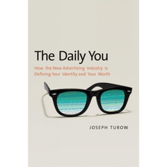 The Daily You: How the New Advertising Industry Is Defining Your Identity and Your Worth