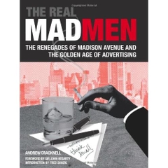 The Real Mad Men: The Renegades of Madison Avenue and the Golden Age of Advertising