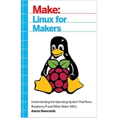 Linux for Makers: Understanding the Operating System That Runs Raspberry Pi and Other Maker SBCs 1st Edition