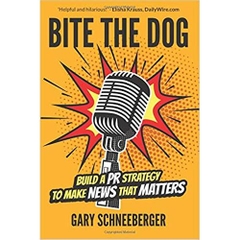 Bite The Dog: Build a PR Strategy To Make News That Matters