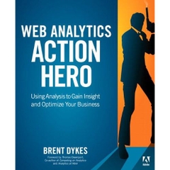 Web Analytics Action Hero: Using Analysis to Gain Insight and Optimize Your Business