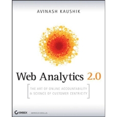 Web Analytics 2.0: The Art of Online Accountability and Science of Customer Centricity