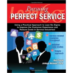 Lean Six Sigma for Service - Pursuing Perfect Service - Using a Practical Approach to Lean Six Sigma to Improve the Customer Experience and Reduce Costs in Service Industries