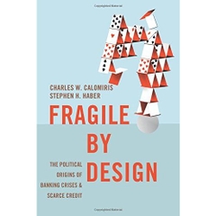 Fragile by Design: The Political Origins of Banking Crises and Scarce Credit