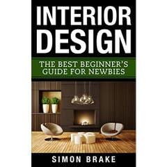Interior Design: The Best Beginner's Guide For Newbies