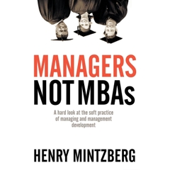 Managers Not MBAs: A Hard Look at the Soft Practice of Managing and Management Development