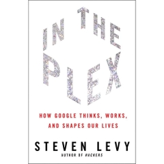 In The Plex: How Google Thinks, Works, and Shapes Our Lives