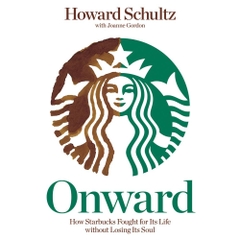 Onward: How Starbucks Fought for Its Life without Losing Its Soul