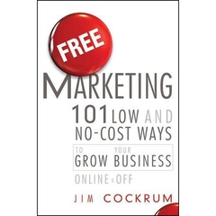 Free Marketing: 101 Low and No-Cost Ways to Grow Your Business, Online and Off