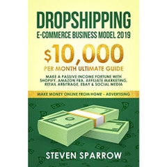 Dropshipping E-commerce Business Model 2019: $10,000/month Ultimate Guide - Make a Passive Income Fortune with Shopify, Amazon FBA, Affiliate marketing, ... Money Online from Home in 2019 Book 2)