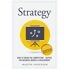 Strategy: How To Crush The Competition - Tactics For Business Growth & Development