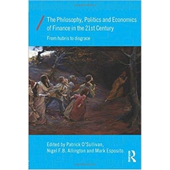 The Philosophy, Politics and Economics of Finance in the 21st Century (Economics as Social Theory)