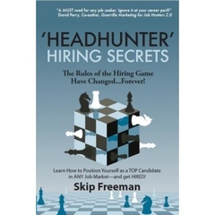 Headhunter Hiring Secrets - The Rules of the Hiring Game Have Changed . . . Forever!