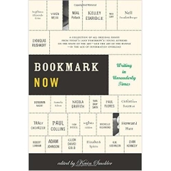 Bookmark Now: Writing in Unreaderly Times: A Collection of All Original Essays from Today's (and Tomorrow's) Young Authors on the State of the Art ... Hustle--in the Age of Information Overload