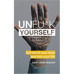 Unfu*k Yourself: Get Out of Your Head and into Your Life