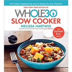 The Whole30 Slow Cooker: 150 Totally Compliant Prep-and-Go Recipes for Your Whole30 ― with Instant Pot Recipes