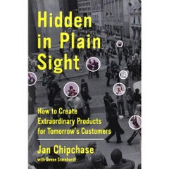 Hidden in Plain Sight- How to Create Extraordinary Products for Tomorrow's Customers