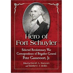 Hero of Fort Schuyler: Selected Revolutionary War Correspondence of Brigadier General Peter Gansevoort, Jr.