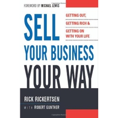 Sell Your Business Your Way: Getting Out, Getting Rich, and Getting on with Your Life