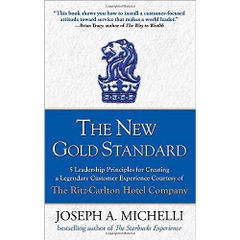 The New Gold Standard: 5 Leadership Principles for Creating a Legendary Customer Experience Courtesy of the Ritz-Carlton Hotel Company