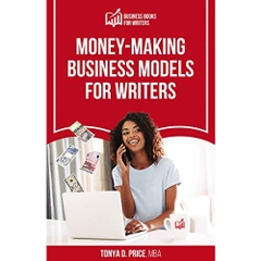 Money-Making Business Models For Writers (Business Book For Writers 5)