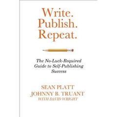 Write. Publish. Repeat.: The No-Luck-Required, Guide to Self-Publishing Success