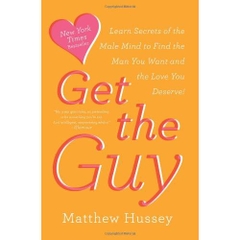 Get the Guy: Learn Secrets of the Male Mind to Find the Man You Want and the Love You Deserve