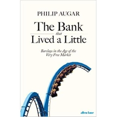 The Bank That Lived a Little: Barclays in the Age of the Very Free Market