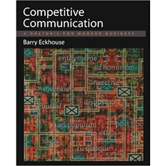 Competitive Communication: A Rhetoric for Modern Business 1st Edition