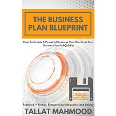 The Business Plan Blueprint: How To Create A Powerful Business Plan That Gets Your Business Funded Quickly