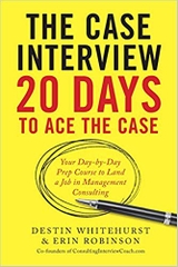 The Case Interview: 20 Days to Ace the Case: Your Day-by-Day Prep Course to Land a Job in Management Consulting