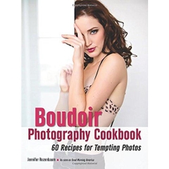 The Boudoir Photography Cookbook: 60 Recipes for Tempting Photos